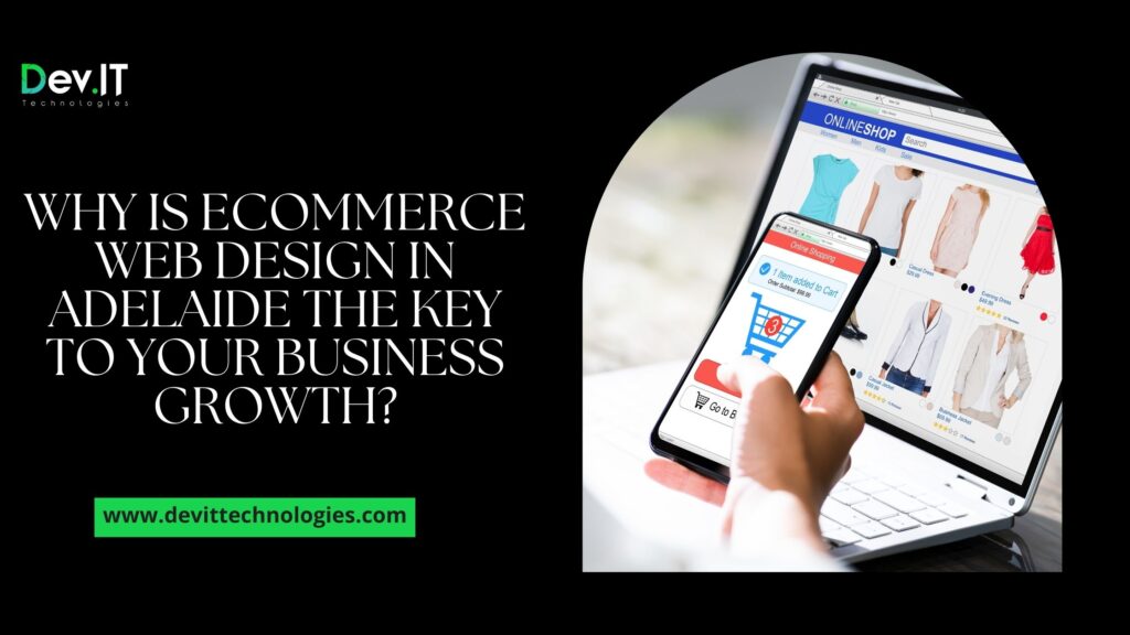 Why is Ecommerce Web Design in Adelaide the Key to Your Business Growth